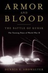 Armor and Blood: The Battle of Kursk: The Turning Point of World War II - Dennis Showalter