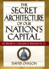 The Secret Architecture Of Our Nation's Capital: The Masons and the Building of Washington, D.C. - David Ovason