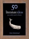 50 Literature Ideas You Really Need to Know - John Sutherland