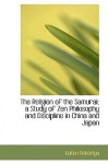 The Religion of the Samurai; A Study of Zen Philosophy and Discipline in China and Japan - Kaiten Nukariya