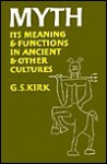 Myth: Its Meaning & Functions in Ancient & Other Cultures - G.S. Kirk