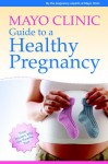 Mayo Clinic Guide to a Healthy Pregnancy: From Doctors Who Are Parents, Too! - Roger Harms, Roger Harms