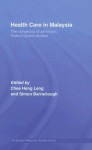 Health Care in Malaysia: The Dynamics of Provision, Financing and Access (Routledge Malaysian Studies Series) - Heng Leng Chee, Simon Barraclough