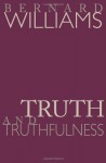 Truth and Truthfulness: An Essay in Genealogy - Bernard Williams