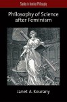 Philosophy of Science After Feminism - Janet A. Kourany