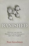 Banished: Common Law and the Rhetoric of Social Exclusion in Early New England - Nan Goodman