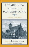 A Communion Sunday in Scotland ca. 1780: Liturgies and Sermons - John Logan