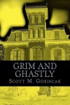 Grim and Ghastly - Scott M. Goriscak