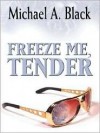 Freeze Me, Tender - Michael A. Black