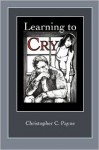 Learning to Cry - Christopher C. Payne