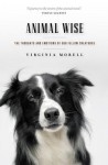 Animal Wise: The Thoughts and Emotions of Our Fellow Creatures - Virginia Morell