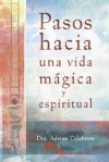 Pasos Hacia Una Vida Magica y Espiritual - Adrian Calabrese, Edgar Rojas, Hector Ramirez