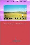 Fields of Play: Constructing an Academic Life - Laurel Richardson