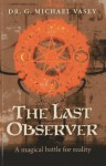 The Last Observer: A Magical Battle for reality - G. Michael Vasey