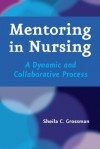 Mentoring in Nursing: A Dynamic and Collaborative Process - Sheila C. Grossman