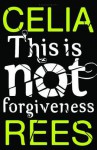 This Is Not Forgiveness - Celia Rees