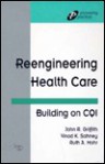 Reengineering Health Care: - John R. Griffith, Vinod K. Sahney, Ruth A. Mohr