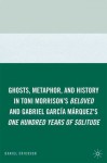 Ghosts, Metaphor, and History in Toni Morrison's Beloved and Gabriel García Márquez's One Hundred Years of Solitude - Daniel Erickson