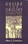 Desire for Origins: New Languages, Old English, and Teaching and Tradition - Allen J. Frantzen