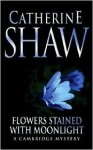 Flowers Stained with Moonlight - Catherine Shaw