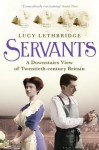 Servants: A Downstairs View of Twentieth-century Britain - Lucy Lethbridge