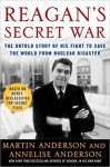 Reagan's Secret War: The Untold Story of His Fight to Save the World from Nuclear Disaster - Martin Anderson, Annelise Anderson