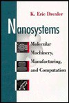 Nanosystems: Molecular Machinery, Manufacturing, And Computation - K. Eric Drexler