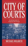 City of Courts: Socializing Justice in Progressive Era Chicago - Michael Willrich