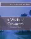 A Weekend Crossword Volume One - Wayne Robert Williams