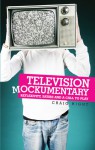 Television Mockumentary: Reflexivity, Satire and a Call to Play - Craig Hight