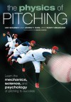 The Physics of Pitching: Learn the Mechanics, Science, and Psychology of Pitching to Success - Len Solesky, James T. Cain, Rusty Meacham, Bruce Curtis