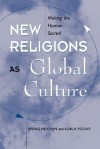 New Religions As Global Cultures: Making The Human Sacred - Irving Hexham, Irving Hexham