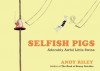 Selfish Pigs: Adorably Awful Little Swine - Andy Riley