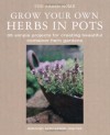 Grow Your Own Herbs in Pots: 35 Simple Projects for Creating Beautiful Container Herb Gardens - Deborah Schneebeli-Morrell