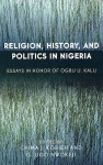 Religion, History, and Politics in Nigeria: Essays in Honor of Ogbu U. Kalu - Chima Korieh