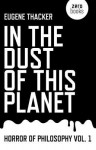 In the Dust of This Planet: Horror of Philosophy Vol. 1 - Eugene Thacker