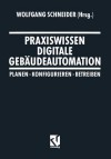 Praxiswissen Digitale Gebäudeautomation: Planen, Konfigurieren, Betreiben - Wolfgang Schneider, Werner Jensch, Hans R Kranz