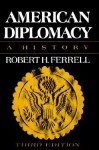 American Diplomacy: A History - Robert H. Ferrell