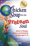 Chicken Soup for the Preteen Soul: Stories of Changes, Choices and Growing Up for Kids Ages 9-13 - Jack Canfield, Mark Victor Hansen