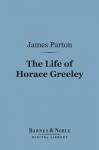 The Life Of Horace Greeley - James Parton