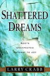 Shattered Dreams: God's Unexpected Path to Joy - Larry Crabb