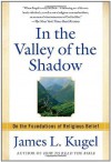 In the Valley of the Shadow: On the Foundations of Religious Belief - James L. Kugel