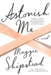 Astonish Me: A novel - Maggie Shipstead