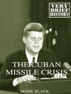 The Cuban Missile Crisis: A Very Brief History - Mark Black