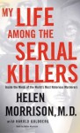 My Life Among the Serial Killers: Inside the Minds of the World's Most Notorious Murderers - Helen Morrison