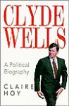 Clyde Wells: A Political Biography - Claire Hoy