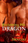 Reclaiming His Dragon - Eden Cole