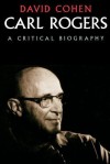 Carl Rogers: A Critical Biography - David Cohen