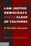 Law, Justice, Democracy, and the Clash of Cultures: A Pluralist Account - Michel Rosenfeld