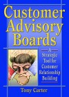 Customer Advisory Boards: A Strategic Tool for Customer Relationship Building - Tony Carter